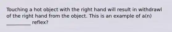 Touching a hot object with the right hand will result in withdrawl of the right hand from the object. This is an example of a(n) __________ reflex?