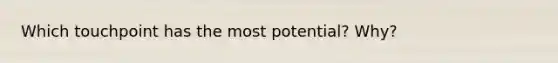 Which touchpoint has the most potential? Why?