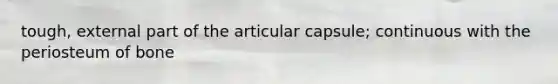 tough, external part of the articular capsule; continuous with the periosteum of bone