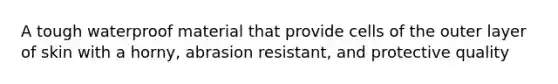 A tough waterproof material that provide cells of the outer layer of skin with a horny, abrasion resistant, and protective quality