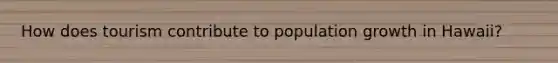 How does tourism contribute to population growth in Hawaii?