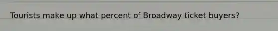 Tourists make up what percent of Broadway ticket buyers?