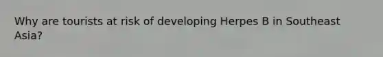 Why are tourists at risk of developing Herpes B in Southeast Asia?