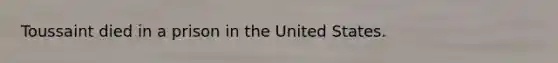 Toussaint died in a prison in the United States.