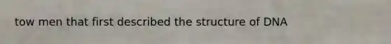 tow men that first described the structure of DNA