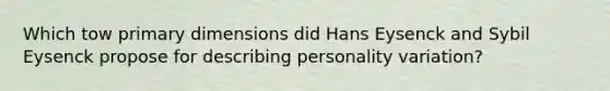 Which tow primary dimensions did Hans Eysenck and Sybil Eysenck propose for describing personality variation?