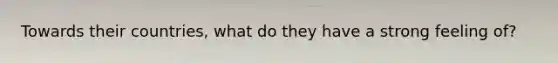 Towards their countries, what do they have a strong feeling of?