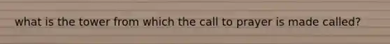 what is the tower from which the call to prayer is made called?