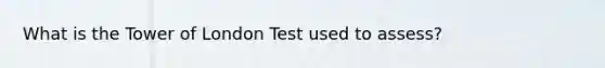 What is the Tower of London Test used to assess?