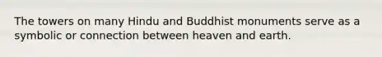 The towers on many Hindu and Buddhist monuments serve as a symbolic or connection between heaven and earth.