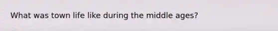 What was town life like during the middle ages?