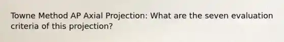 Towne Method AP Axial Projection: What are the seven evaluation criteria of this projection?