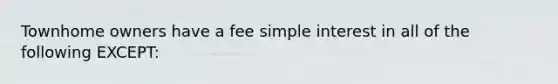 Townhome owners have a fee <a href='https://www.questionai.com/knowledge/k33NHJ8P62-simple-interest' class='anchor-knowledge'>simple interest</a> in all of the following EXCEPT: