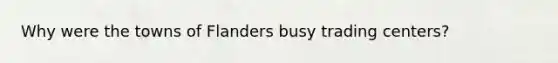 Why were the towns of Flanders busy trading centers?