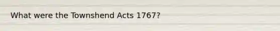 What were the Townshend Acts 1767?