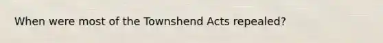 When were most of the Townshend Acts repealed?