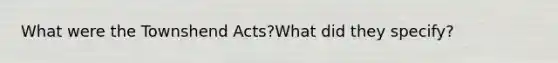 What were the Townshend Acts?What did they specify?