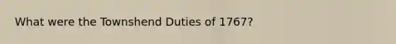 What were the Townshend Duties of 1767?