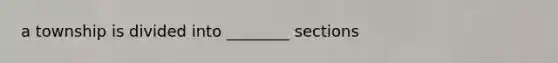 a township is divided into ________ sections