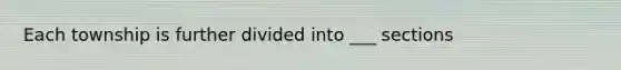 Each township is further divided into ___ sections