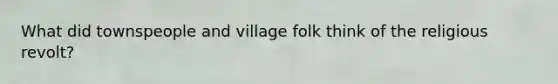 What did townspeople and village folk think of the religious revolt?