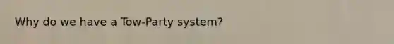 Why do we have a Tow-Party system?