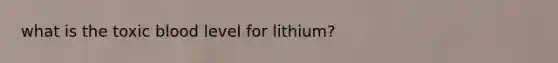 what is the toxic blood level for lithium?