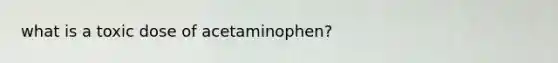 what is a toxic dose of acetaminophen?