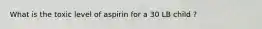 What is the toxic level of aspirin for a 30 LB child ?