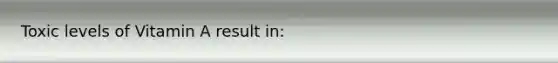 Toxic levels of Vitamin A result in: