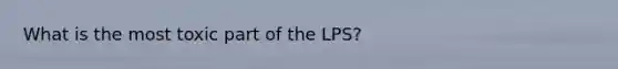 What is the most toxic part of the LPS?