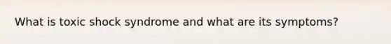 What is toxic shock syndrome and what are its symptoms?