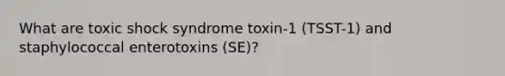 What are toxic shock syndrome toxin-1 (TSST-1) and staphylococcal enterotoxins (SE)?