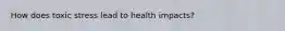 How does toxic stress lead to health impacts?