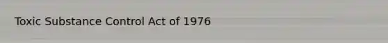 Toxic Substance Control Act of 1976