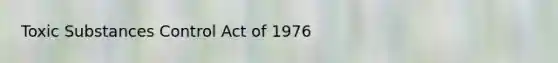 Toxic Substances Control Act of 1976