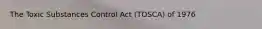 The Toxic Substances Control Act (TOSCA) of 1976