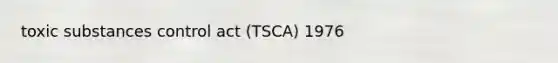 toxic substances control act (TSCA) 1976