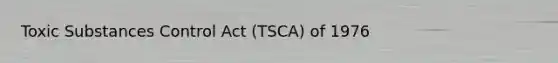 Toxic Substances Control Act (TSCA) of 1976