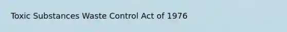 Toxic Substances Waste Control Act of 1976