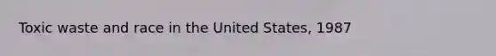 Toxic waste and race in the United States, 1987