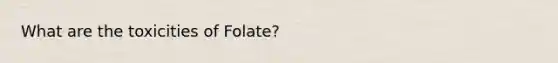 What are the toxicities of Folate?