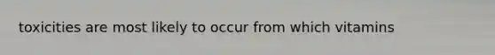 toxicities are most likely to occur from which vitamins
