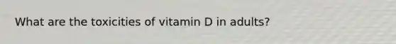 What are the toxicities of vitamin D in adults?