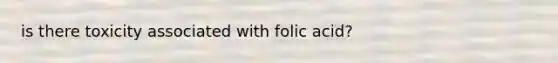 is there toxicity associated with folic acid?