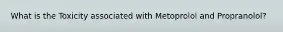 What is the Toxicity associated with Metoprolol and Propranolol?