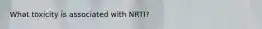 What toxicity is associated with NRTI?