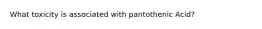 What toxicity is associated with pantothenic Acid?