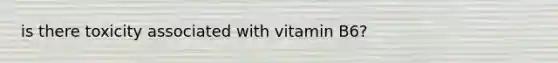 is there toxicity associated with vitamin B6?