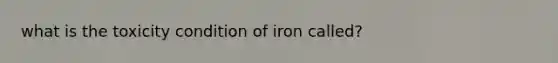 what is the toxicity condition of iron called?